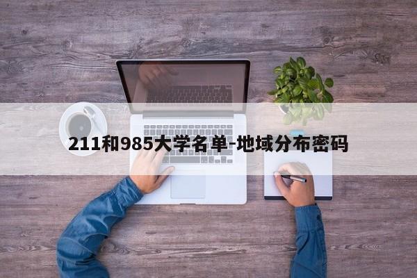 211和985大学名单-地域分布密码