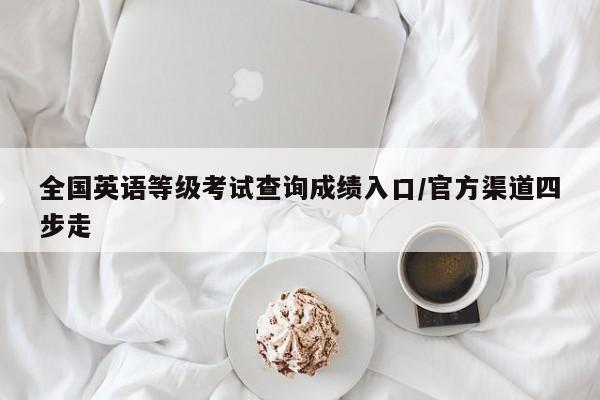 全国英语等级考试查询成绩入口/官方渠道四步走