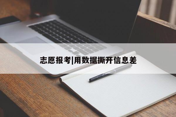 志愿报考|用数据撕开信息差