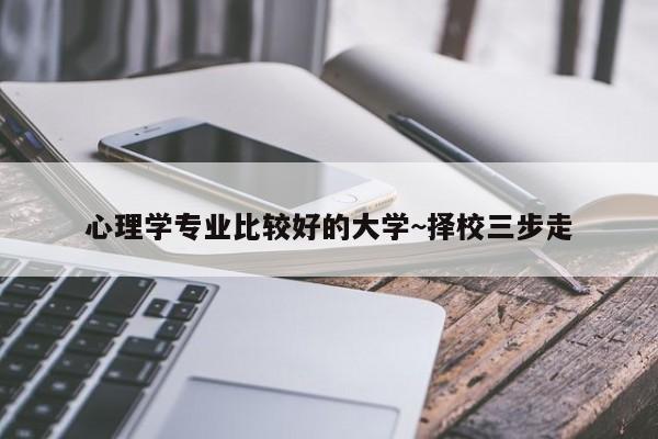 心理学专业比较好的大学~择校三步走