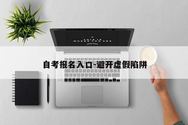 自考报名入口-避开虚假陷阱